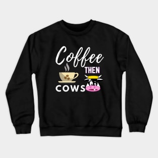 Coffee Then Cows Crewneck Sweatshirt